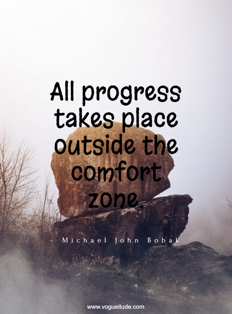 All progress takes place outside the comfort zone.