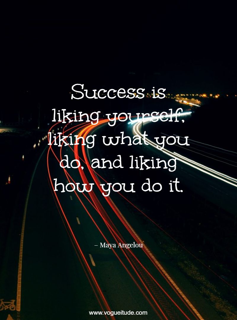 Success is liking yourself, liking what you do, and liking how you do it.